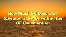 How Much Oil Does a 5.0 Mustang Take: Unveiling the Oil Consumption